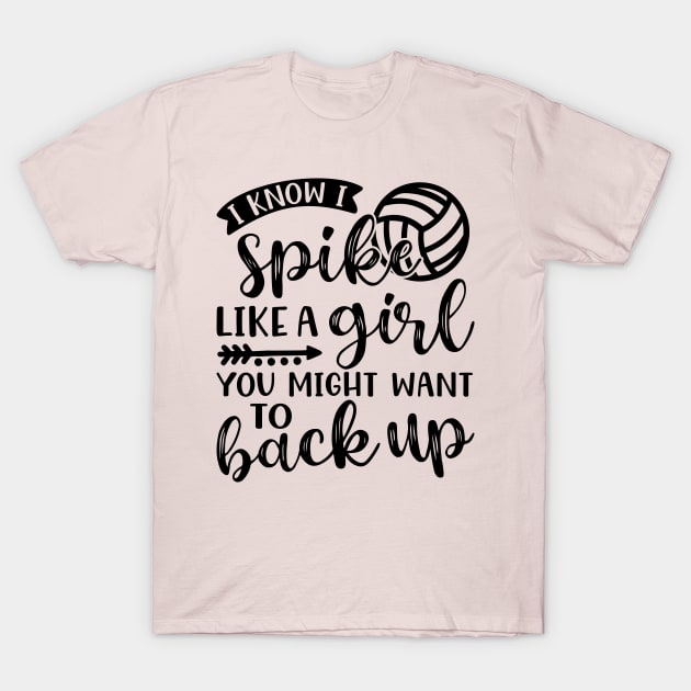 I Know I Spike Like A Girl You Might Want To Back Up Volleyball T-Shirt by GlimmerDesigns